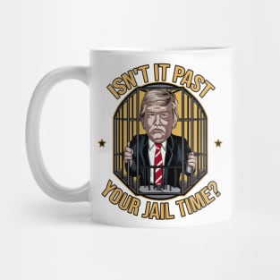 isn't it past your jail time ? trump Mug